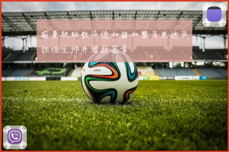 前曼联助教范德加赫加盟马里迪莫担任主帅开启新篇章
